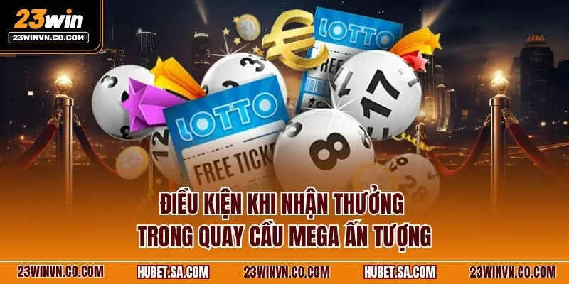 Điều kiện khi nhận thưởng trong quay cầu Mega ấn tượng