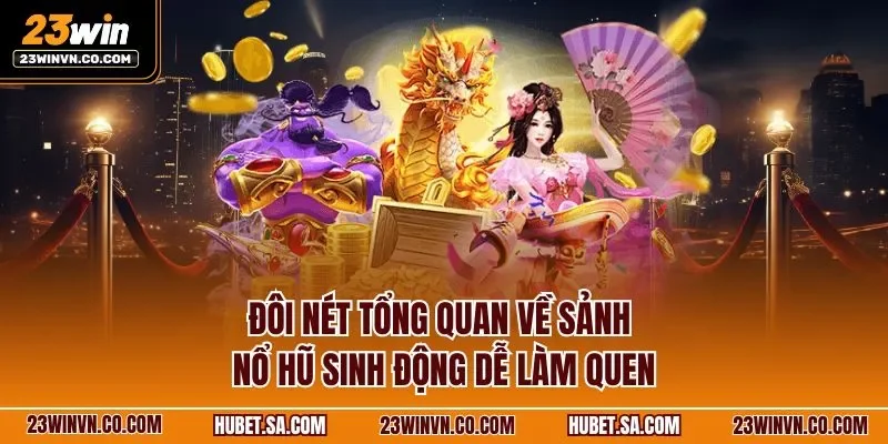 Đôi nét tổng quan về sảnh nổ hũ sinh động dễ làm quen
