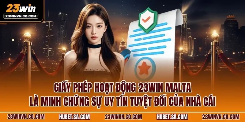 Giấy phép hoạt động 23WIN Malta là minh chứng sự uy tín tuyệt đối của nhà cái