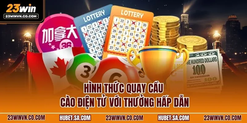 Hình thức quay cầu cào điện tử với thưởng hấp dẫn