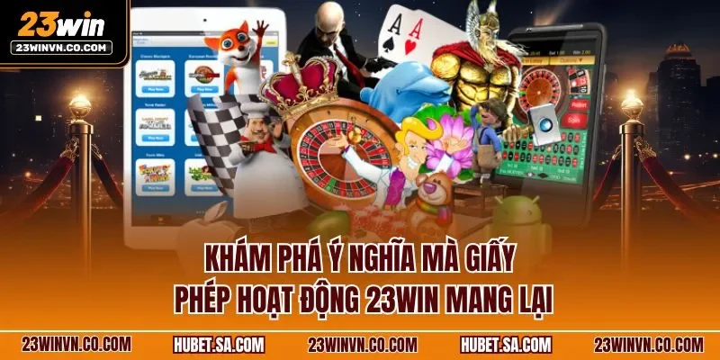 Khám phá ý nghĩa mà giấy phép hoạt động 23WIN mang lại