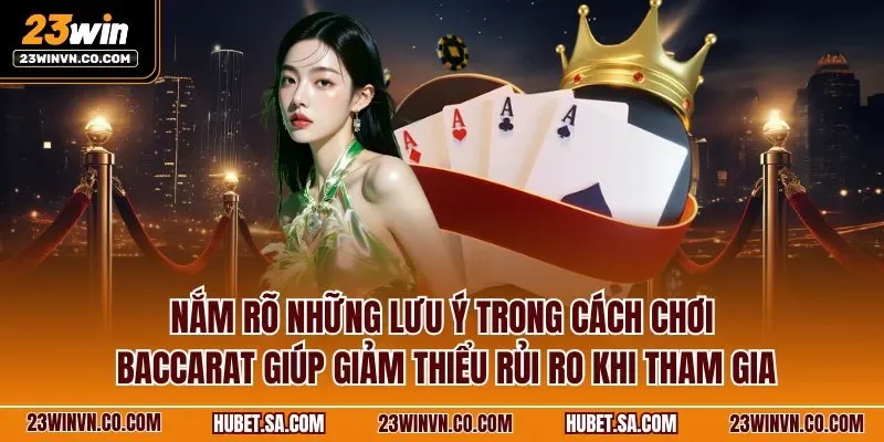 Nắm rõ những lưu ý trong cách chơi Baccarat giúp giảm thiểu rủi ro khi tham gia