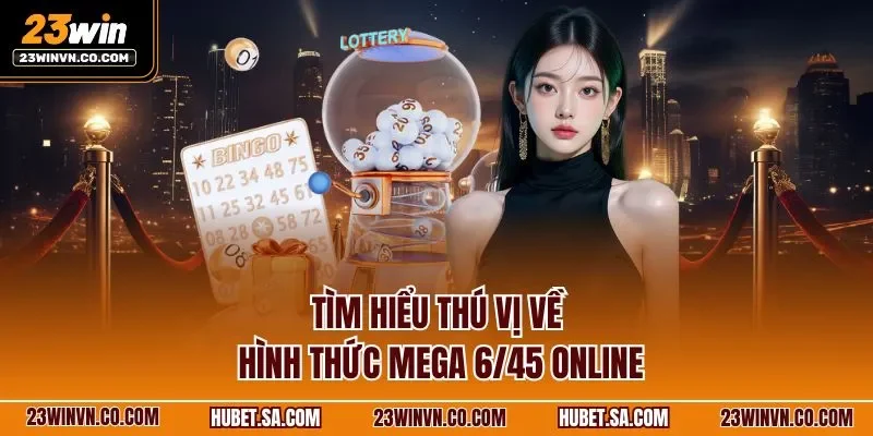 Tìm hiểu thú vị về hình thức Mega 6/45 online