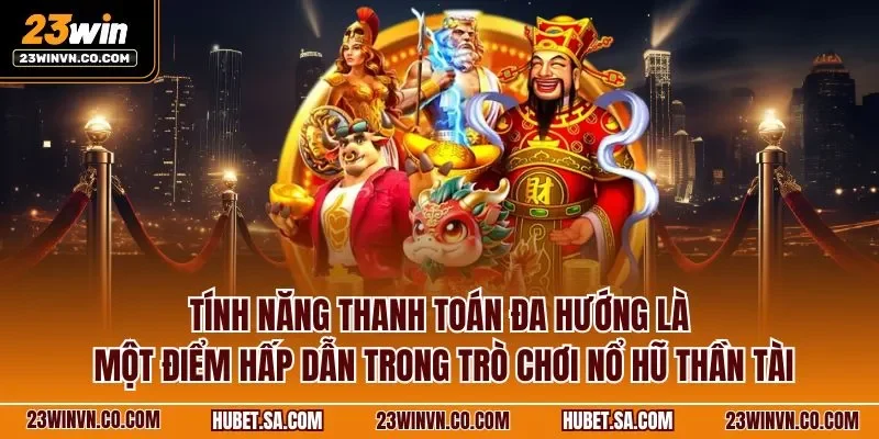 Tính năng thanh toán đa hướng là một điểm hấp dẫn trong trò chơi nổ hũ thần tài