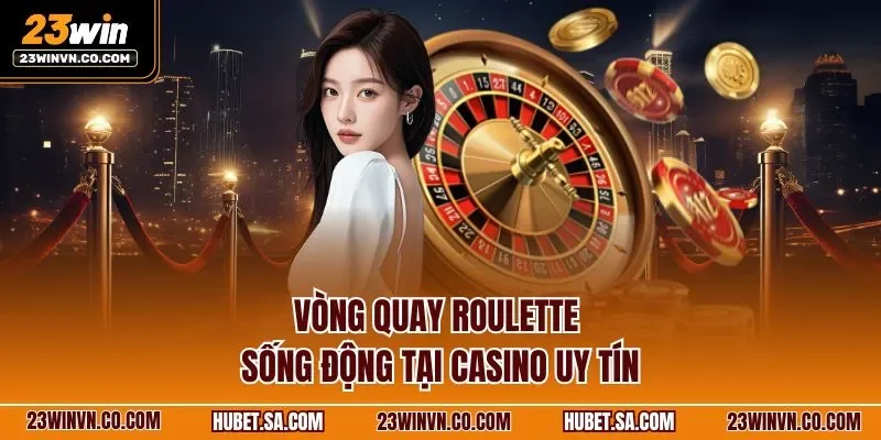 Vòng quay roulette sống động tại casino uy tín
