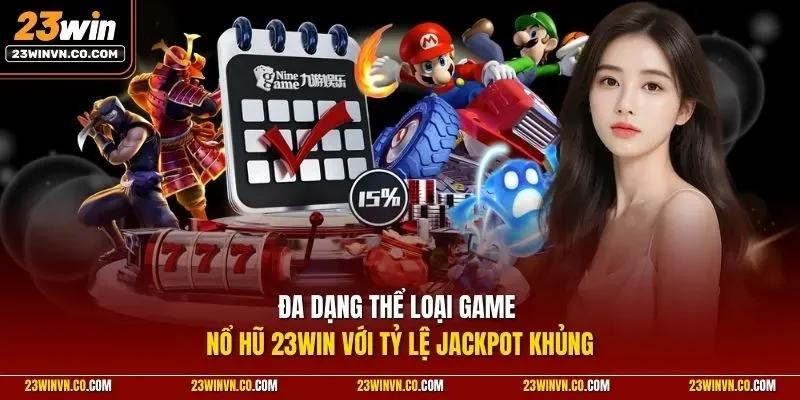 Đa dạng thể loại game nổ hũ 23Win với tỷ lệ Jackpot khủng
