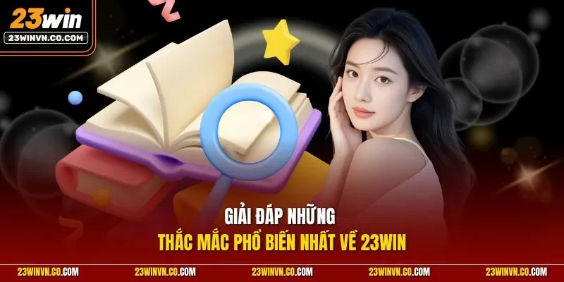 Giải đáp những thắc mắc phổ biến nhất về 23Win