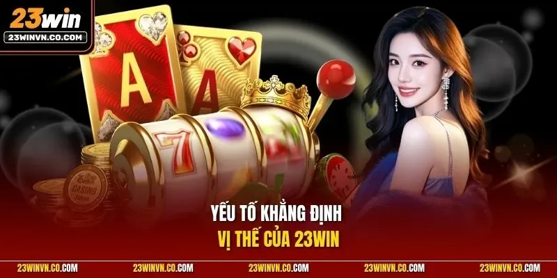 Yếu tố khẳng định vị thế của 23Win